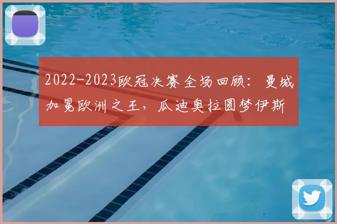 2022-2023欧冠决赛全场回顾:曼城加冕欧洲之王,瓜迪奥拉圆梦伊斯坦布尔