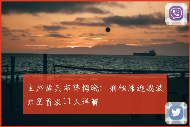 主帅排兵布阵揭晓:利物浦迎战波尔图首发11人详解